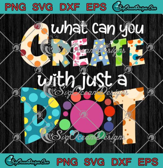 What Can You Create With Just A Dot SVG - Colorful Polka Dots SVG - Happy Dot Day SVG PNG EPS DXF PDF, Cricut File