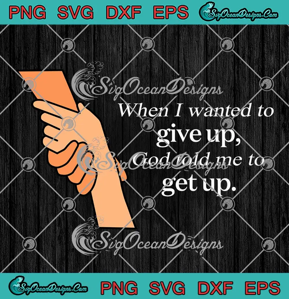 When-I-Wanted-To-Give-Up-SVG---God-Told-Me-To-Get-Up-SVG---Christian-Quote-SVG-PNG-EPS-DXF-PDF,-Cricut-File When I Wanted To Give Up SVG - God Told Me To Get Up SVG - Christian Quote SVG PNG EPS DXF PDF, Cricut File