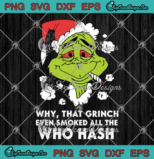 Why That Grinch Even Smoked SVG - All The Who Hash Ugly Christmas SVG PNG EPS DXF PDF, Cricut File
