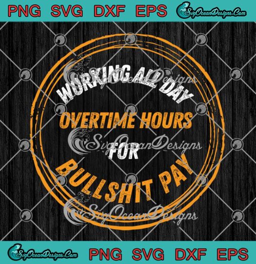 Working All Day Overtime Hours SVG - For Bullshit Pay SVG - Oliver Anthony SVG PNG EPS DXF PDF, Cricut File