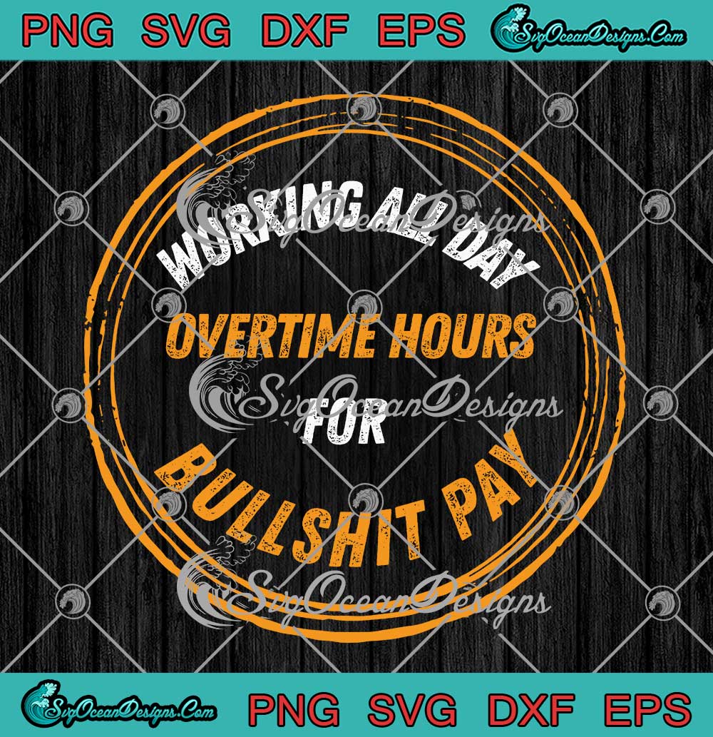 Working All Day Overtime Hours Svg - For Bullshit Pay Svg - Oliver Anthony  Svg Png Eps Dxf