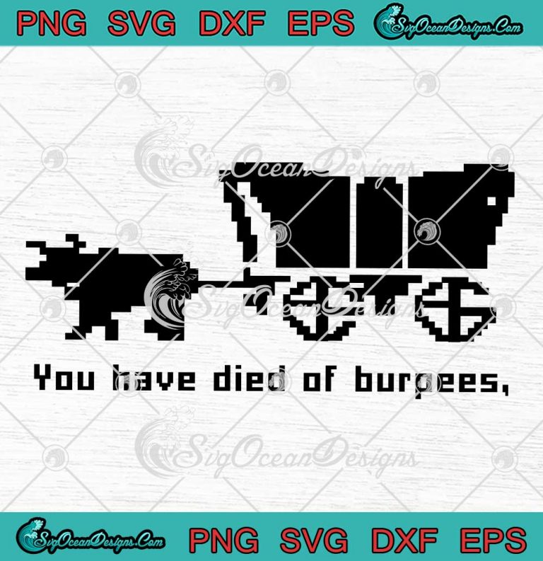You Have Died Of Burpees SVG - The Oregon Trail Game Series SVG PNG EPS DXF PDF, Cricut File