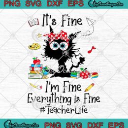 Black Cat Teacher Life Gift SVG - It's Fine I'm Fine SVG - Everything Is Fine SVG PNG EPS DXF PDF, Cricut File