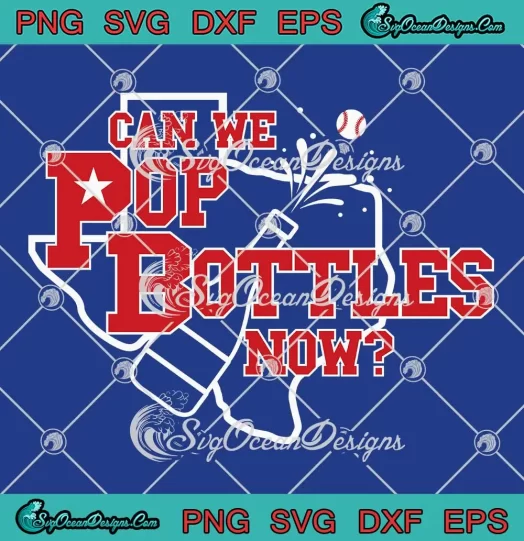 Can We Pop Bottles Now SVG - Texas Rangers Baseball MLB SVG PNG EPS DXF PDF, Cricut File