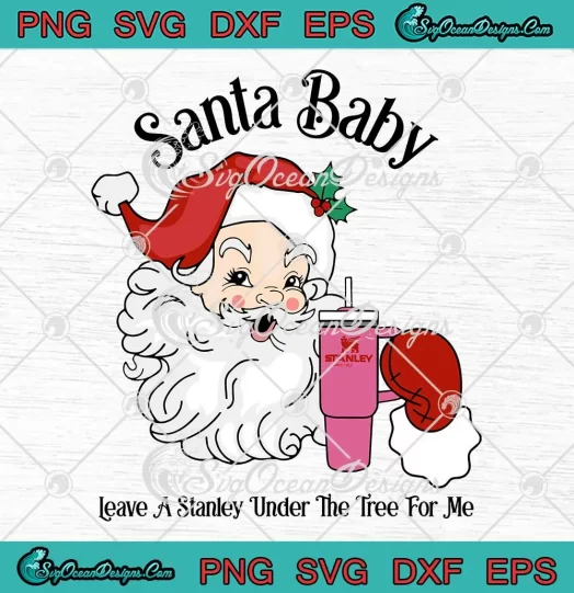 Christmas Santa Baby SVG - Leave A Stanley Under The Tree For Me SVG PNG EPS DXF PDF, Cricut File