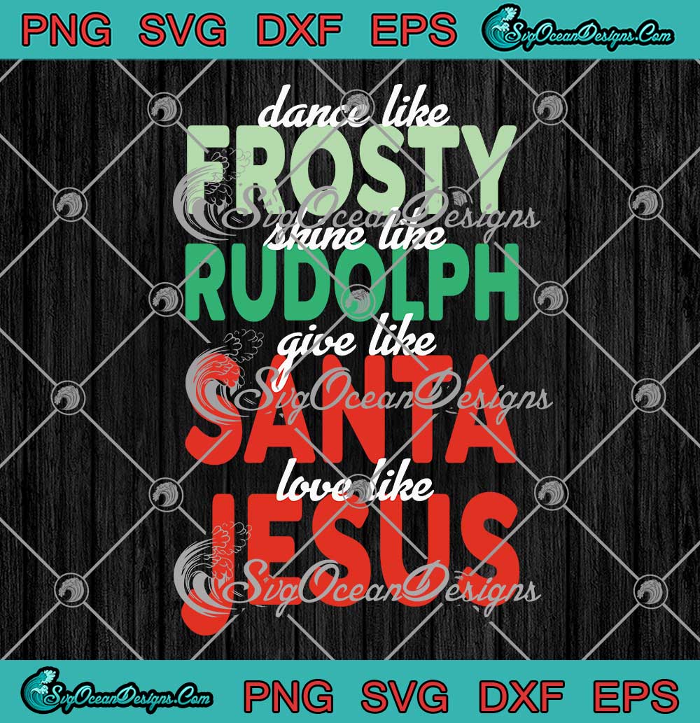 Dance Like Frosty Shine Like Rudolph SVG - Give Like Santa Love Like ...