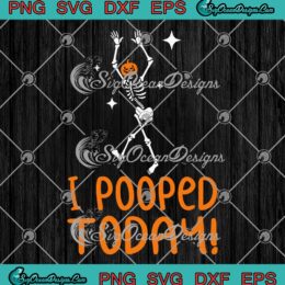 Dancing Skeleton I Pooped Today SVG - Funny Pumpkin Skeleton Halloween SVG PNG EPS DXF PDF, Cricut File