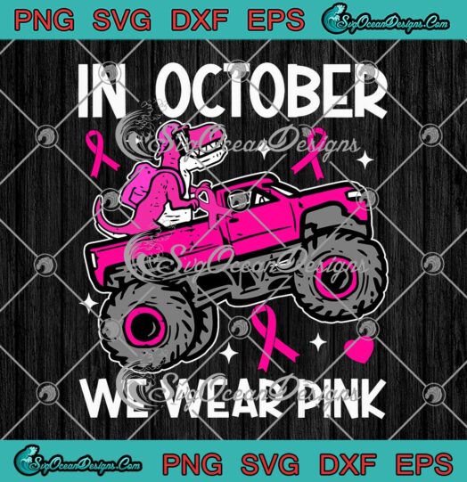 Dinosaur Truck Breast Cancer SVG - In October We Wear Pink SVG PNG EPS DXF PDF, Cricut File