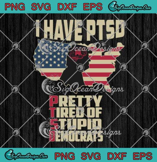Donald Trump I Have PTSD SVG - Pretty Tired Of Stupid Democrats SVG PNG EPS DXF PDF, Cricut File
