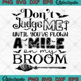 Don't Judge Me Until SVG - You've Flown A Mile On My Broom SVG - Halloween SVG PNG EPS DXF PDF, Cricut File