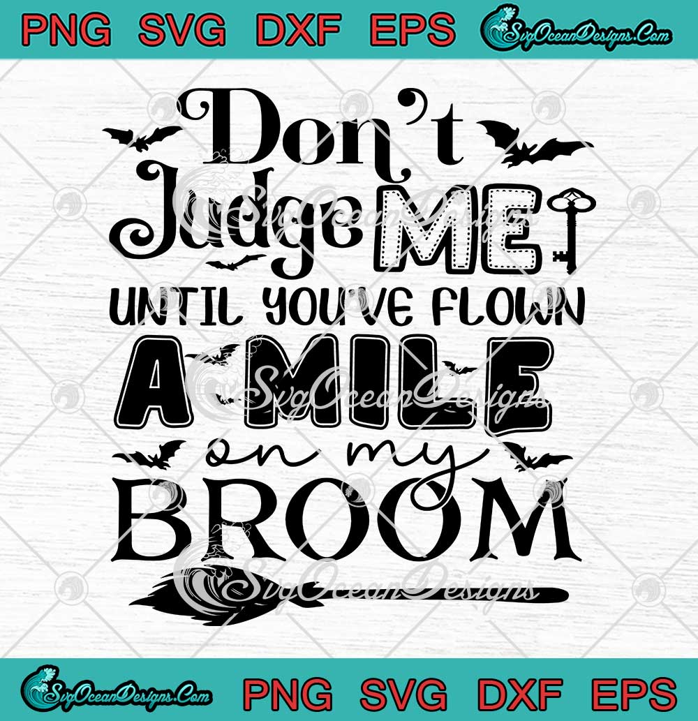 Don T Judge Me Until Svg You Ve Flown A Mile On My Broom Svg Halloween Svg Png Eps Dxf Pdf