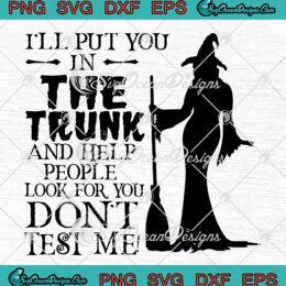 Halloween Witch I'll Put You In The Trunk SVG - And Help People Look For You SVG PNG EPS DXF PDF, Cricut File