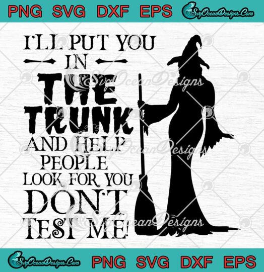 Halloween Witch I'll Put You In The Trunk SVG - And Help People Look For You SVG PNG EPS DXF PDF, Cricut File