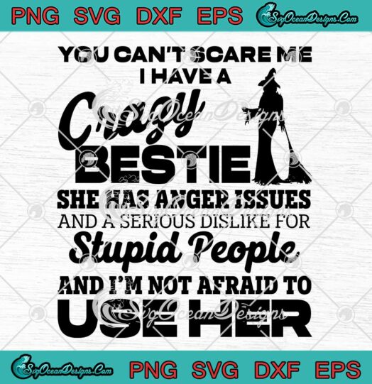 Halloween You Can't Scare Me SVG - I Have A Crazy Bestie SVG - She Has Anger Issues SVG PNG EPS DXF PDF, Cricut File
