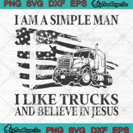 I Am A Simple Man I Like Trucks SVG - And Believe In Jesus SVG PNG EPS DXF PDF, Cricut File