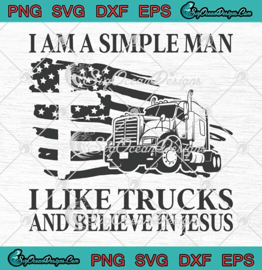 I Am A Simple Man I Like Trucks SVG - And Believe In Jesus SVG PNG EPS DXF PDF, Cricut File