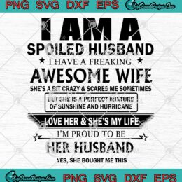 I Am A Spoiled Husband SVG - I Have A Freaking Awesome Wife SVG - Funny Quote SVG PNG EPS DXF PDF, Cricut File