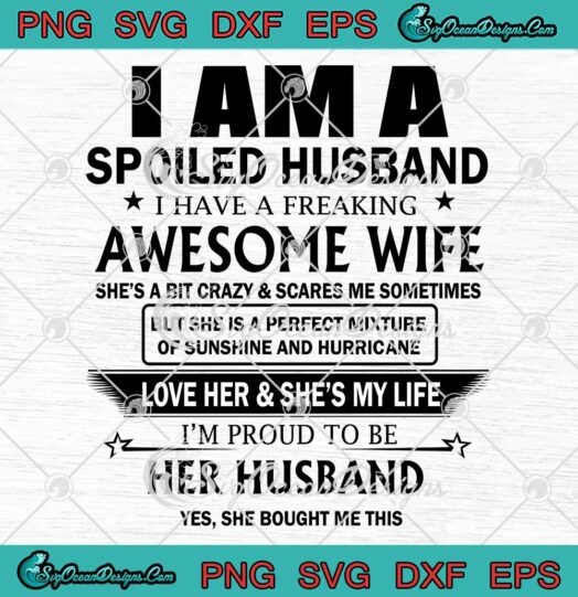 I Am A Spoiled Husband SVG - I Have A Freaking Awesome Wife SVG - Funny Quote SVG PNG EPS DXF PDF, Cricut File