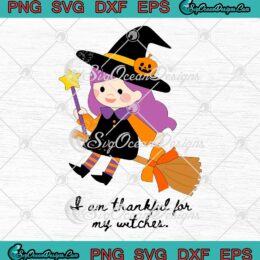 I Am Thankful For My Witches SVG - Cute Witch Halloween Thanksgiving SVG PNG EPS DXF PDF, Cricut File