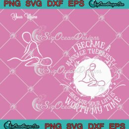 I Became A Massage Therapist SVG - Because Your Life Is Worth My Time SVG PNG EPS DXF PDF, Cricut File