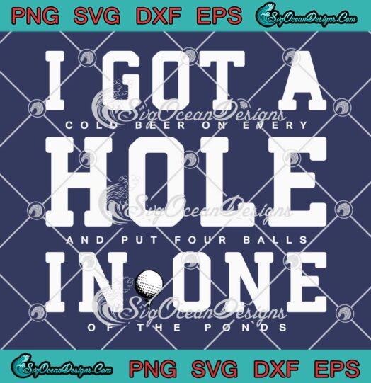 I Got A Cold Beer On Every Hole SVG - And Put Four Balls In One Of The Ponds SVG - Golf Humor SVG PNG EPS DXF PDF, Cricut File