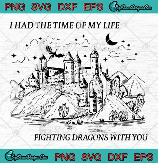 I Had The Time Of My Life SVG - Fighting Dragons With You SVG - Long Live Taylor Swift SVG PNG EPS DXF PDF, Cricut File