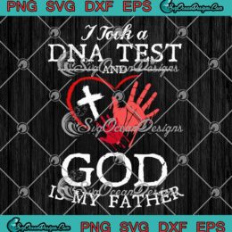 I Took A DNA Test SVG - And God Is My Father SVG - Christian Jesus Gift SVG PNG EPS DXF PDF, Cricut File