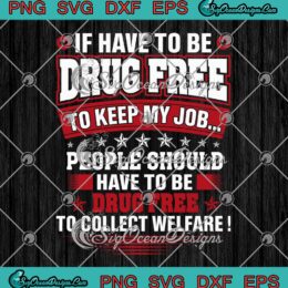 If Have To Be Drug Free SVG - To Keep My Job SVG - People Should Have To Be Drug Free SVG PNG EPS DXF PDF, Cricut File
