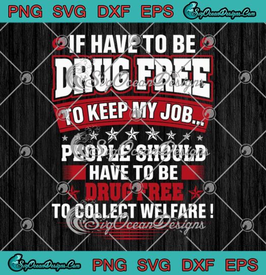 If Have To Be Drug Free SVG - To Keep My Job SVG - People Should Have To Be Drug Free SVG PNG EPS DXF PDF, Cricut File
