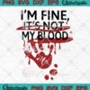 I'm Fine It's Not My Blood SVG - Bloody Halloween Sarcastic Halloween SVG PNG EPS DXF PDF, Cricut File