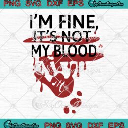 I'm Fine It's Not My Blood SVG - Bloody Halloween Sarcastic Halloween SVG PNG EPS DXF PDF, Cricut File