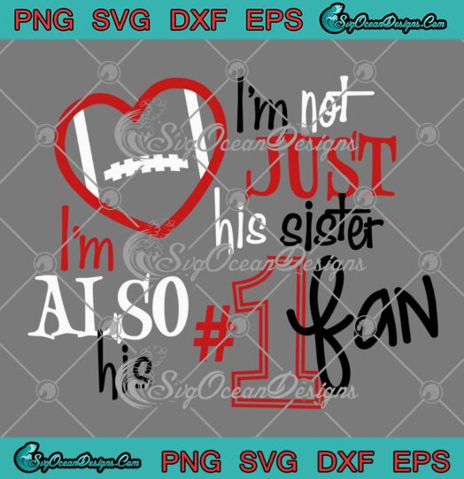 I'm Not Just His Sister SVG - I'm Also His Number One Fan SVG - Football Lovers SVG PNG EPS DXF PDF, Cricut File