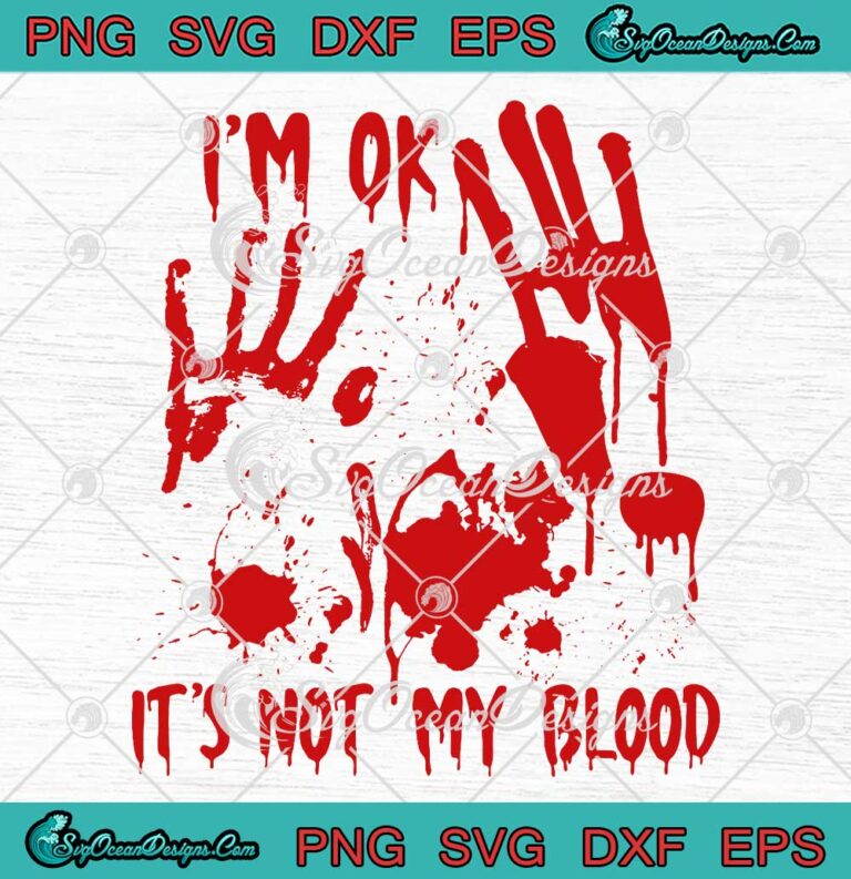 I'm Ok It's Not My Blood Halloween SVG - Funny Zombie Blood Splash SVG PNG EPS DXF PDF, Cricut File