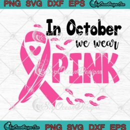 In October We Wear Pink Feathers SVG - Breast Cancer Awareness SVG PNG EPS DXF PDF, Cricut File