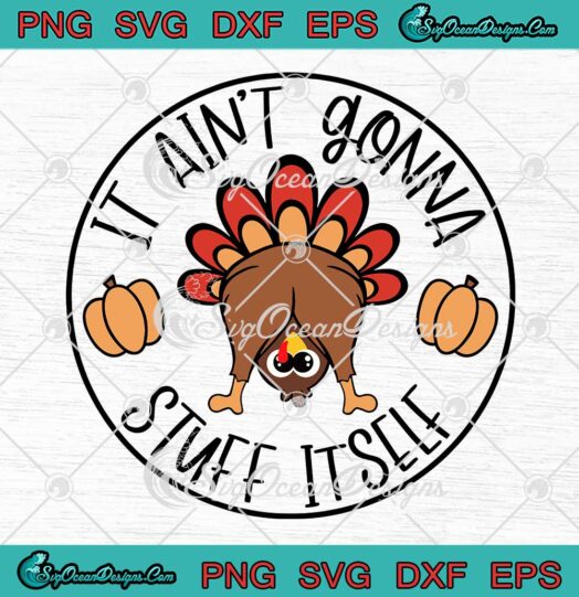 It Ain't Gonna Stuff Itself Funny SVG - Turkey Gobble Thanksgiving Day SVG PNG EPS DXF PDF, Cricut File