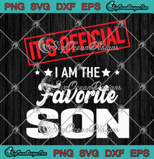 It's Official I'm The Favorite Son SVG - Funny Family Matching SVG PNG EPS DXF PDF, Cricut File