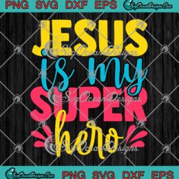 Jesus Is My Superhero Christian SVG - Powerful Christian Religious SVG PNG EPS DXF PDF, Cricut File
