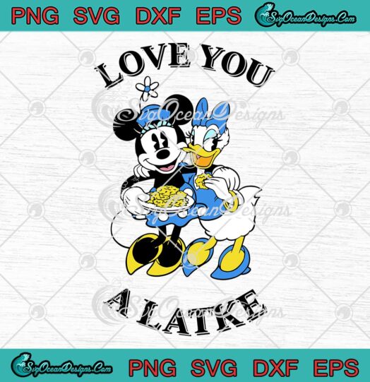 Love You A Latke Happy Hanukkah SVG, Disney Minnie And Daisy Duck SVG PNG EPS DXF PDF, Cricut File