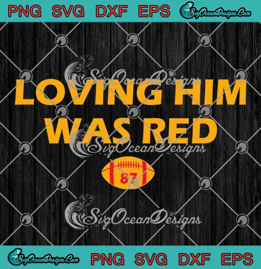 Loving Him Was Red 87 Football SVG - Travis Kelce 87 SVG - Kansas City Chiefs SVG PNG EPS DXF PDF, Cricut File