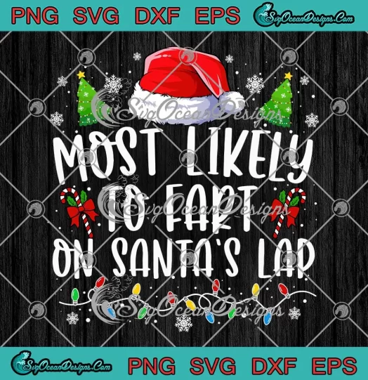 Most Likely To Fart On Santa's Lap SVG - Family Christmas Holiday SVG PNG EPS DXF PDF, Cricut File