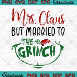 Mrs. Claus But Married To The Grinch SVG - Funny Xmas Couple Christmas Gifts SVG PNG EPS DXF PDF, Cricut File