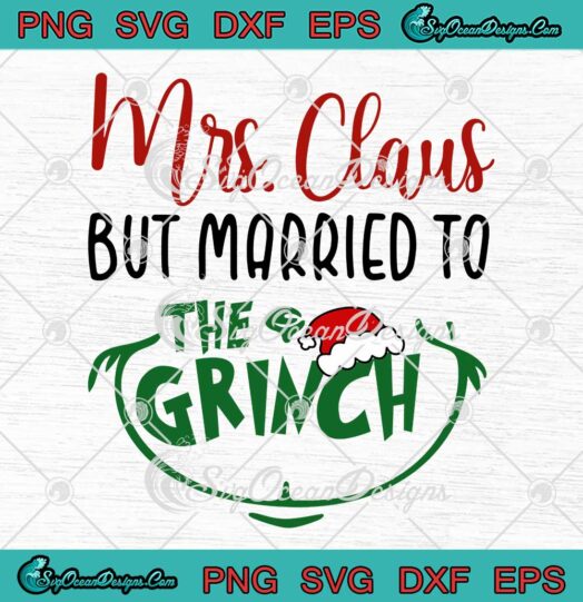 Mrs. Claus But Married To The Grinch SVG - Funny Xmas Couple Christmas Gifts SVG PNG EPS DXF PDF, Cricut File