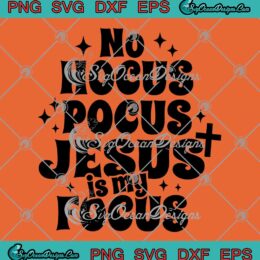 No Hocus Pocus Jesus Is My Focus SVG - Funny Christian Halloween SVG PNG EPS DXF PDF, Cricut File