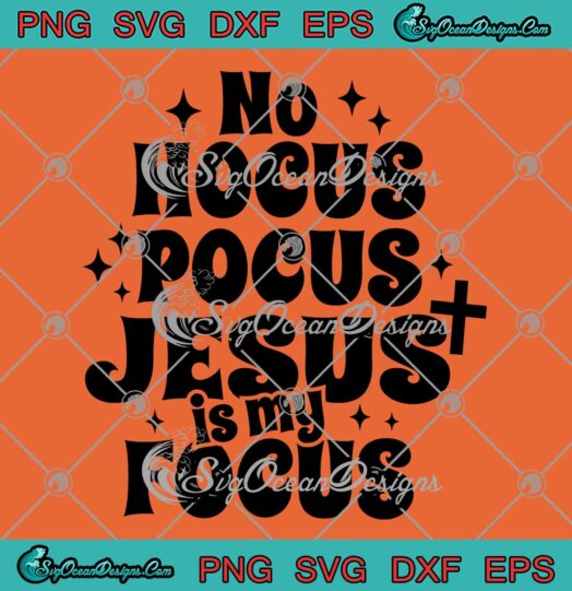 No Hocus Pocus Jesus Is My Focus SVG - Funny Christian Halloween SVG PNG EPS DXF PDF, Cricut File