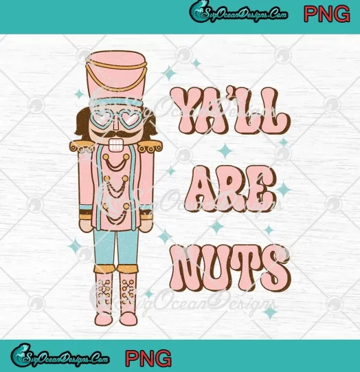 Nutcracker Ya'll Are Nuts Funny PNG - Nutcracker Christmas Gift PNG JPG Clipart, Digital Download