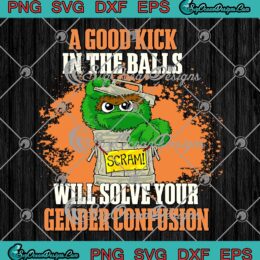 Oscar A Good Kick In The Balls SVG - Will Solve Your Gender Confusion SVG PNG EPS DXF PDF, Cricut File