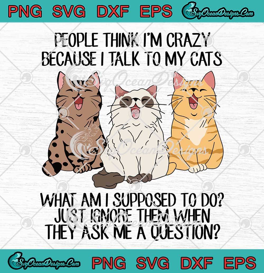 People-Think-I'm-Crazy-SVG---Because-I-Talk-To-My-Cats-SVG---What-Am-I-Supposed-To-Do-SVG-PNG-EPS-DXF-PDF,-Cricut-File People Think I'm Crazy SVG - Because I Talk To My Cats SVG - What Am I Supposed To Do SVG PNG EPS DXF PDF, Cricut File