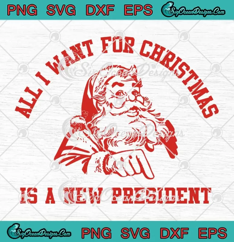 Santa All I Want For Christmas SVG - Is A New President SVG - Christmas