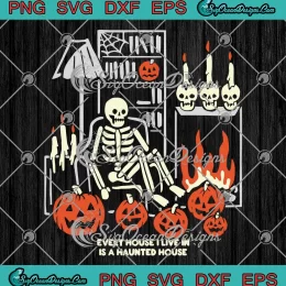 Skeleton Every House I Live In SVG - Is A Haunted House Halloween SVG PNG EPS DXF PDF, Cricut File