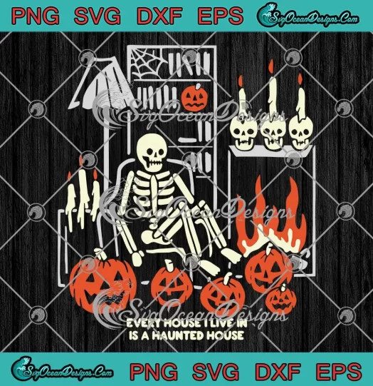 Skeleton Every House I Live In SVG - Is A Haunted House Halloween SVG PNG EPS DXF PDF, Cricut File